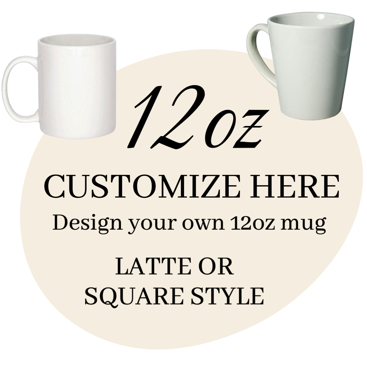 12oz CUSTOMIZE HERE! Design your own 12oz mug at NO extra cost. Please indicate latte or square style