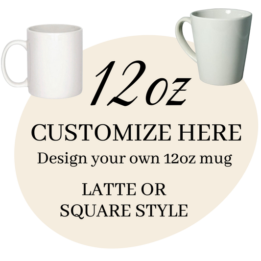 12oz CUSTOMIZE HERE! Design your own 12oz mug at NO extra cost. Please indicate latte or square style