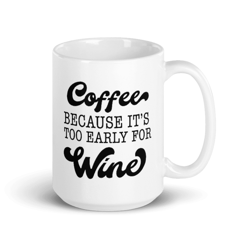 Love this fun too early for wine mug.