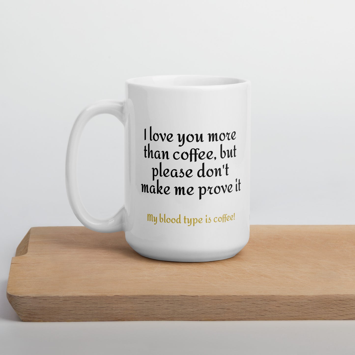 The Bright White Mug, "I love you more than coffee, but please don't make me prove it." great for office or home