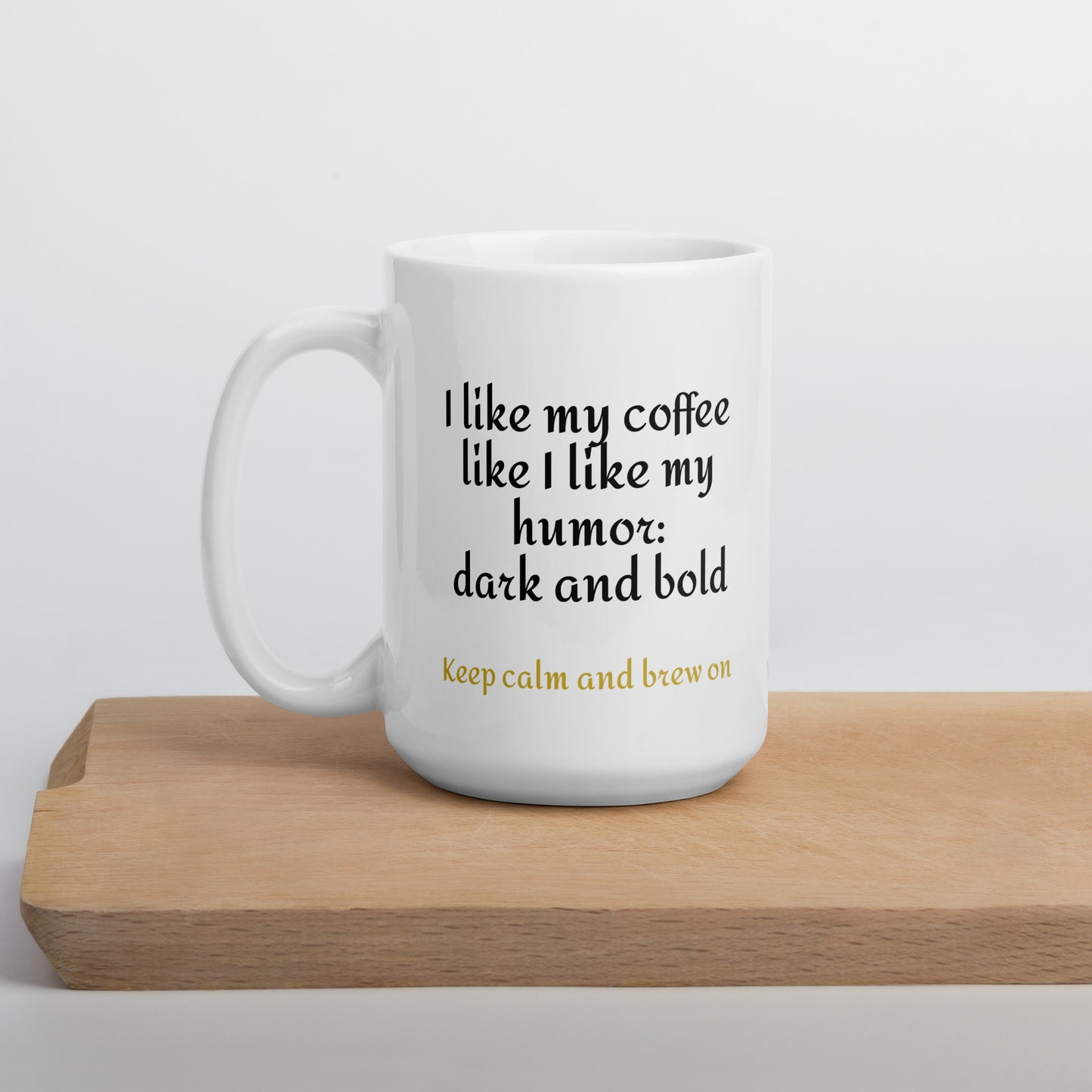 The Bright White Mug, "I like my coffee like I like my humor: dark and bold." great for office or home