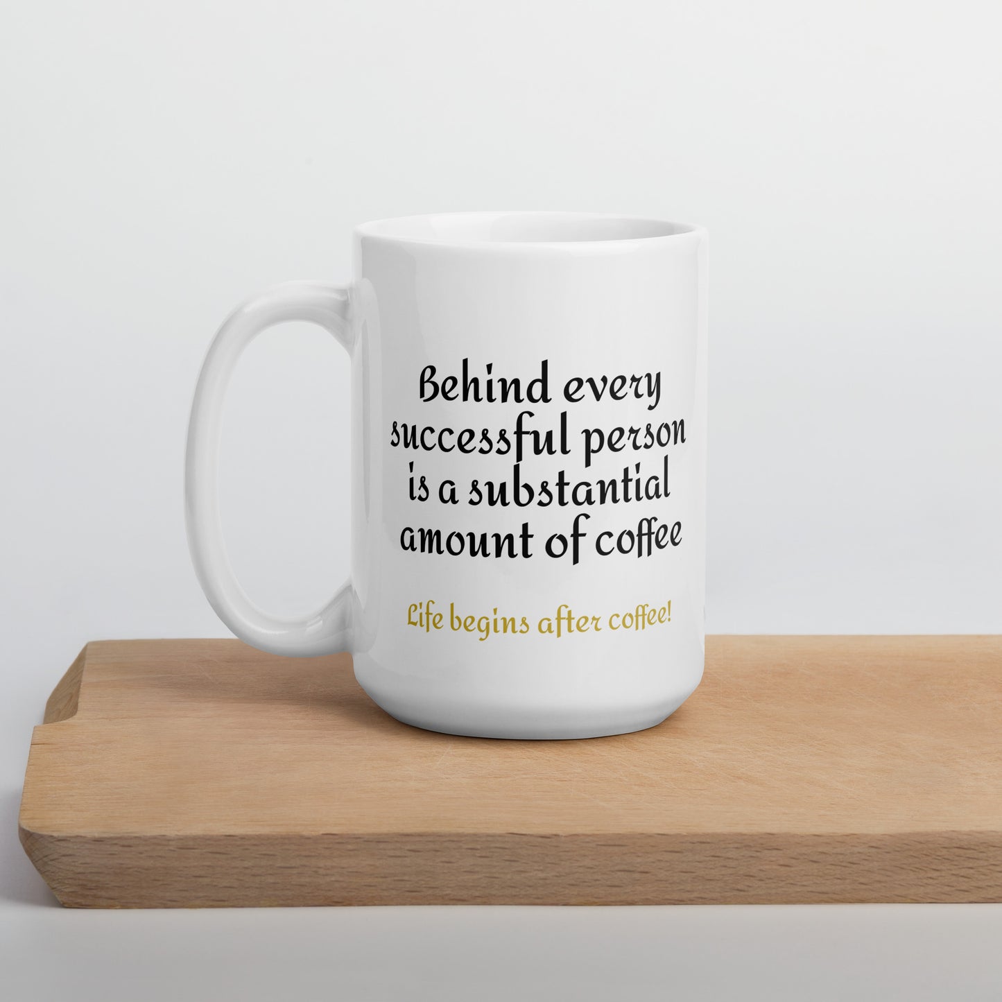 The Bright White Mug, "Behind every successful person is a substantial amount of coffee." great for office or home