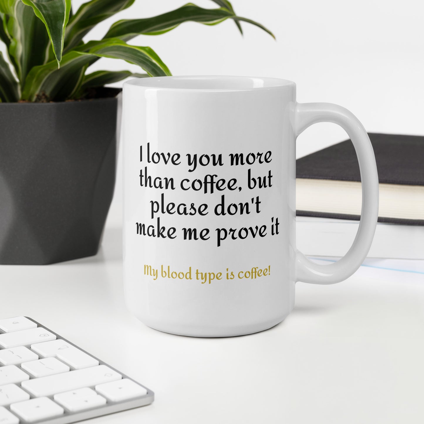 The Bright White Mug, "I love you more than coffee, but please don't make me prove it." great for office or home